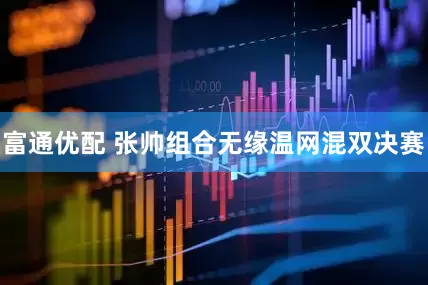富通优配 张帅组合无缘温网混双决赛